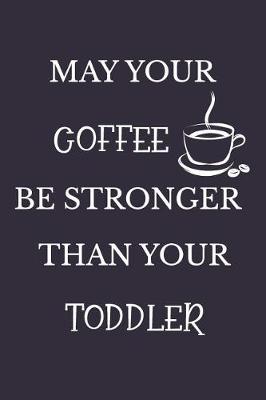 Book cover for May Your Coffee Be Stronger Than Your Toddler