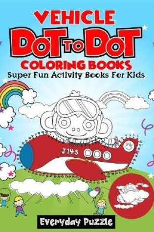 Cover of Vehicle Dot To Dot Coloring Books