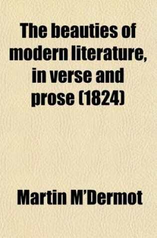 Cover of The Beauties of Modern Literature, in Verse and Prose; To Which Is Prefixed, a Preliminary View of the Literature of the Age