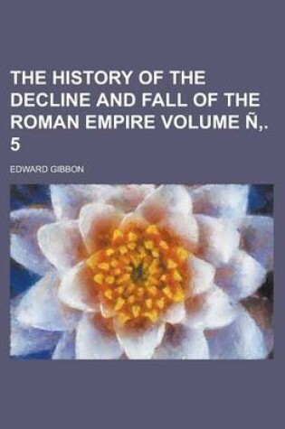 Cover of The History of the Decline and Fall of the Roman Empire Volume N . 5