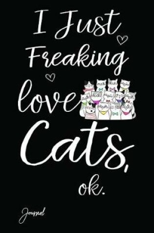 Cover of I Just Freaking Love Cats Ok Journal