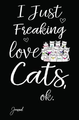 Book cover for I Just Freaking Love Cats Ok Journal