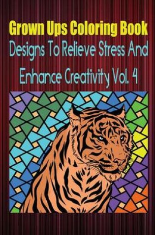 Cover of Grown Ups Coloring Book Designs to Relieve Stress and Enhance Creativity Vol. 4