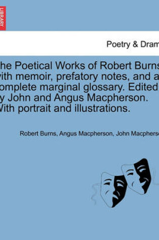 Cover of The Poetical Works of Robert Burns; With Memoir, Prefatory Notes, and a Complete Marginal Glossary. Edited by John and Angus MacPherson. with Portrait and Illustrations.