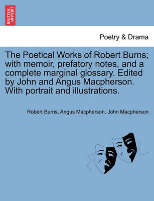 Book cover for The Poetical Works of Robert Burns; With Memoir, Prefatory Notes, and a Complete Marginal Glossary. Edited by John and Angus MacPherson. with Portrait and Illustrations.