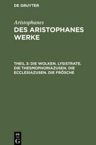 Cover of Die Wolken. Lysistrate. Die Thesmophoriazusen. Die Ecclesiazusen. Die Froesche