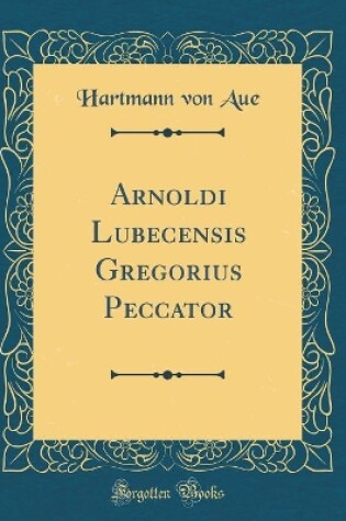 Cover of Arnoldi Lubecensis Gregorius Peccator (Classic Reprint)