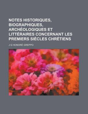 Book cover for Notes Historiques, Biographiques, Archeologiques Et Litteraires Concernant Les Premiers Siecles Chretiens