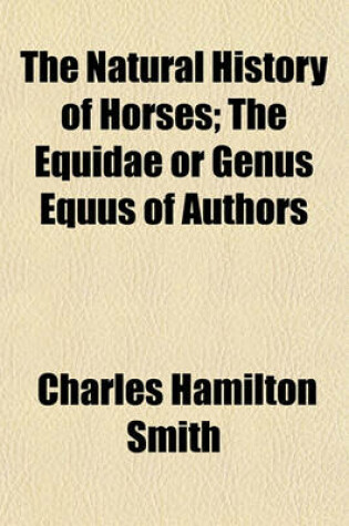 Cover of The Natural History of Horses; The Equidae or Genus Equus of Authors