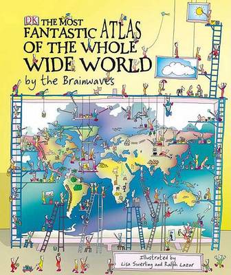 Book cover for The Most Fantastic Atlas of the Whole Wide World by the Brainwaves