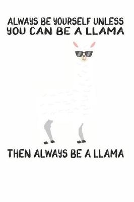 Book cover for Always Be Yourself Unless You Can Be A Llama Then Always Be A Llama