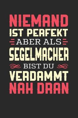 Book cover for Niemand Ist Perfekt Aber ALS Segelmacher Bist Du Verdammt Nah Dran