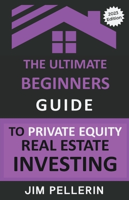 Book cover for The Ultimate Beginners Guide to Private Equity Real Estate Investing