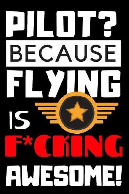 Book cover for Pilot? Because Flying Is F*cking Awesome!