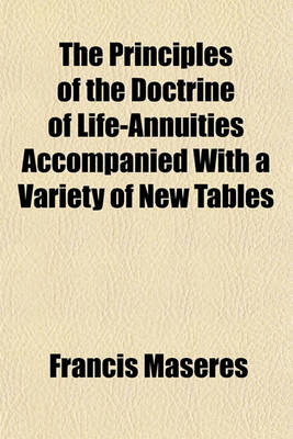 Book cover for The Principles of the Doctrine of Life-Annuities Accompanied with a Variety of New Tables