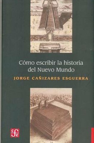 Cover of Como Escribir La Historia del Nuevo Mundo. Historiografias, Epistemologias E Identidades En El Mundo del Atlantico del Siglo XVIII