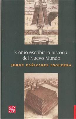 Book cover for Como Escribir La Historia del Nuevo Mundo. Historiografias, Epistemologias E Identidades En El Mundo del Atlantico del Siglo XVIII