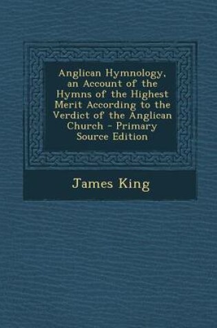 Cover of Anglican Hymnology, an Account of the Hymns of the Highest Merit According to the Verdict of the Anglican Church