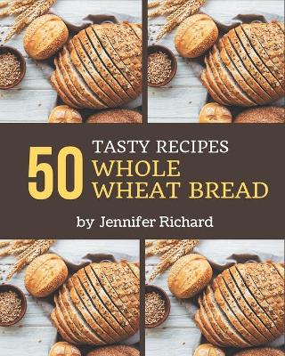 Book cover for 50 Tasty Whole Wheat Bread Recipes