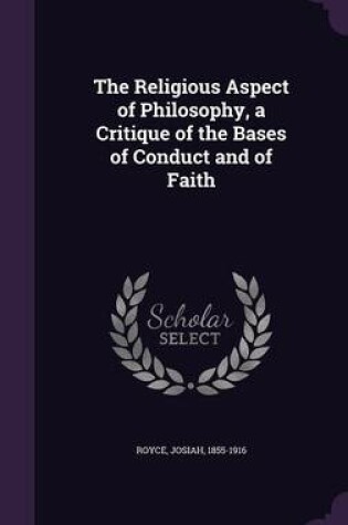 Cover of The Religious Aspect of Philosophy, a Critique of the Bases of Conduct and of Faith