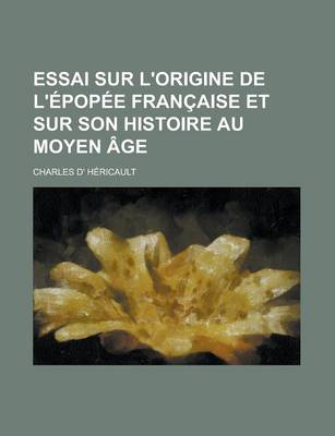 Book cover for Essai Sur L'Origine de L'Epopee Francaise Et Sur Son Histoire Au Moyen Age