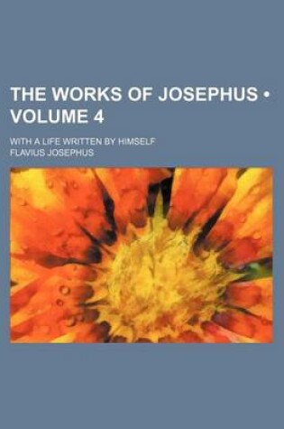Cover of The Works of Josephus (Volume 4); With a Life Written by Himself