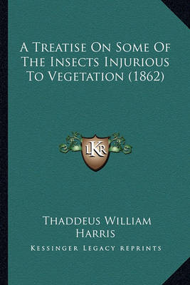 Book cover for A Treatise on Some of the Insects Injurious to Vegetation (1a Treatise on Some of the Insects Injurious to Vegetation (1862) 862)