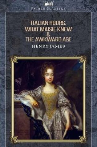 Cover of Italian Hours, What Maisie Knew & The Awkward Age