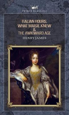 Book cover for Italian Hours, What Maisie Knew & The Awkward Age