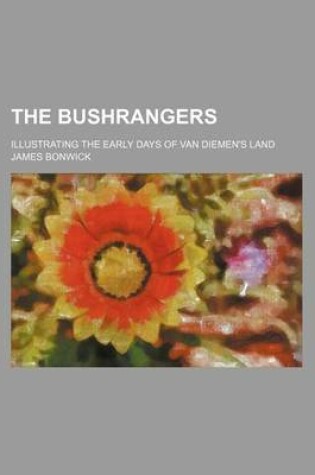 Cover of The Bushrangers; Illustrating the Early Days of Van Diemen's Land