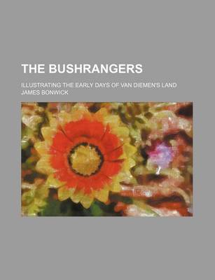 Book cover for The Bushrangers; Illustrating the Early Days of Van Diemen's Land