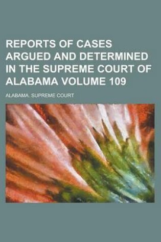 Cover of Reports of Cases Argued and Determined in the Supreme Court of Alabama (Volume 109)