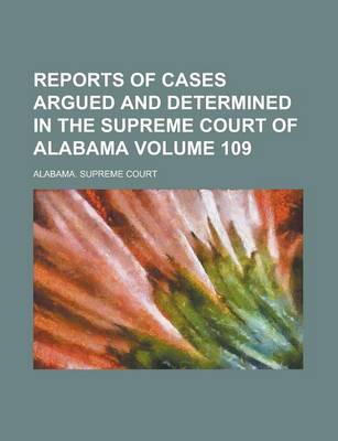 Book cover for Reports of Cases Argued and Determined in the Supreme Court of Alabama (Volume 109)