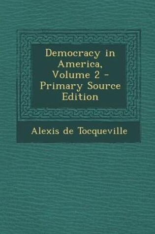 Cover of Democracy in America, Volume 2 - Primary Source Edition