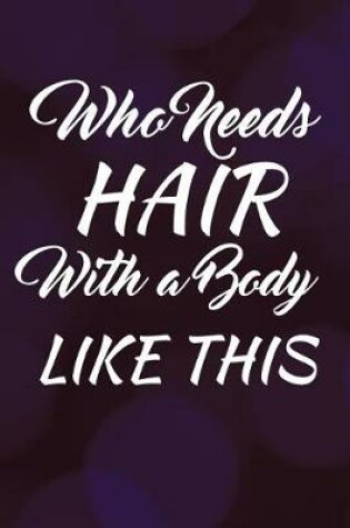 Cover of Who Needs Hair With a Body Like This