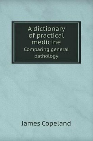 Cover of A Dictionary of Practical Medicine Comparing General Pathology