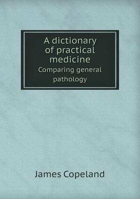 Book cover for A Dictionary of Practical Medicine Comparing General Pathology