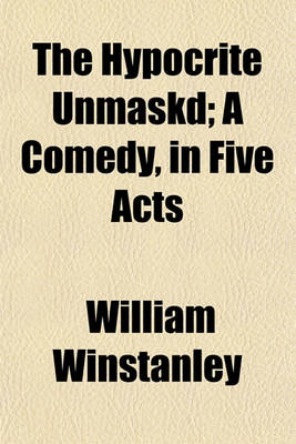 Book cover for The Hypocrite Unmaskd; A Comedy, in Five Acts