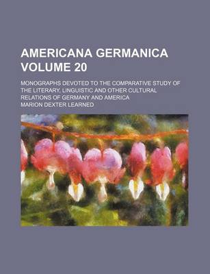 Book cover for Americana Germanica Volume 20; Monographs Devoted to the Comparative Study of the Literary, Linguistic and Other Cultural Relations of Germany and America