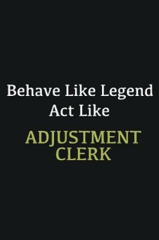 Cover of Behave like Legend Act Like Adjustment Clerk