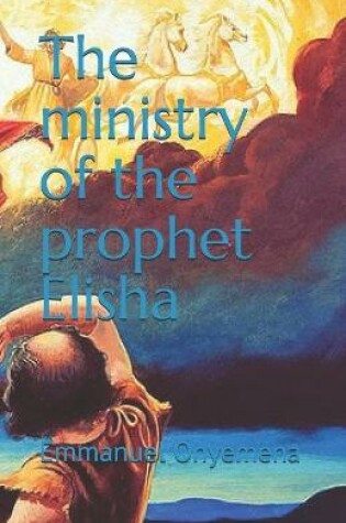 Cover of The ministry of the prophet Elisha