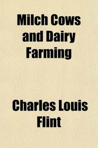 Cover of Milch Cows and Dairy Farming; Comprising the Breeds, Breeding, and Management, in Health and Disease, of Dairy and Other Stock the Selection of Milch