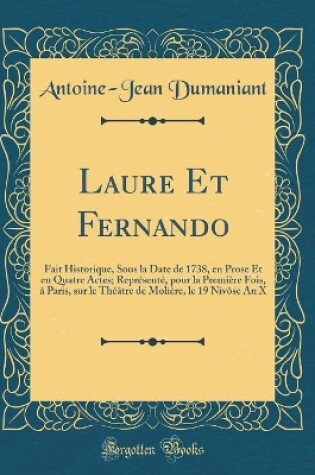 Cover of Laure Et Fernando: Fait Historique, Sous la Date de 1738, en Prose Et en Quatre Actes; Représenté, pour la Première Fois, à Paris, sur le Théâtre de Molière, le 19 Nivôse An X (Classic Reprint)