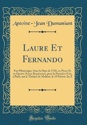 Book cover for Laure Et Fernando: Fait Historique, Sous la Date de 1738, en Prose Et en Quatre Actes; Représenté, pour la Première Fois, à Paris, sur le Théâtre de Molière, le 19 Nivôse An X (Classic Reprint)