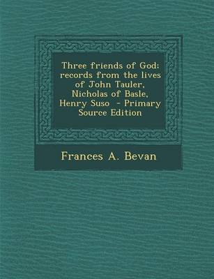 Book cover for Three Friends of God; Records from the Lives of John Tauler, Nicholas of Basle, Henry Suso - Primary Source Edition