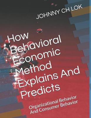 Book cover for How Behavioral Economic Method Explains And Predicts