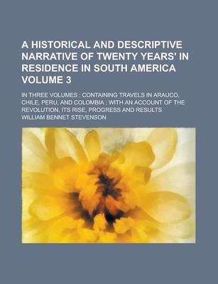 Book cover for A Historical and Descriptive Narrative of Twenty Years' in Residence in South America; In Three Volumes