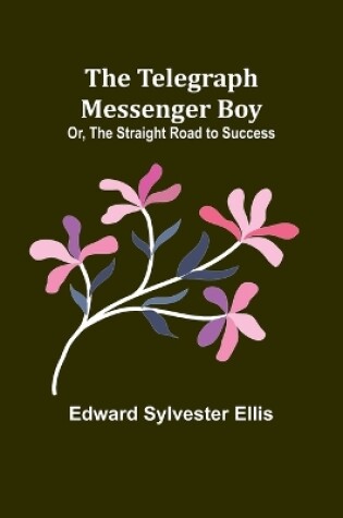 Cover of The Telegraph Messenger Boy; Or, The Straight Road to Success