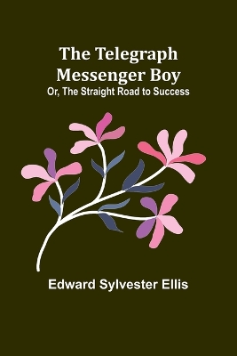 Book cover for The Telegraph Messenger Boy; Or, The Straight Road to Success