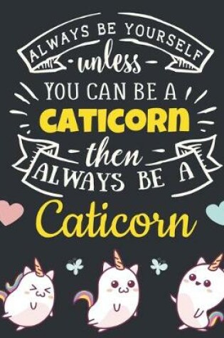 Cover of Always Be Yourself Unless You Can Be a Caticorn Then Always Be a Caticorn